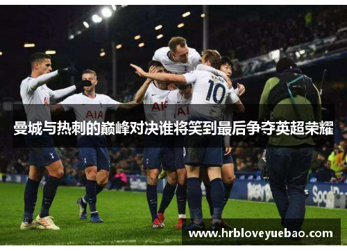 曼城与热刺的巅峰对决谁将笑到最后争夺英超荣耀