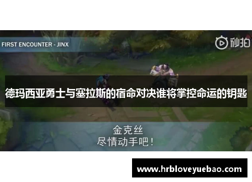 德玛西亚勇士与塞拉斯的宿命对决谁将掌控命运的钥匙