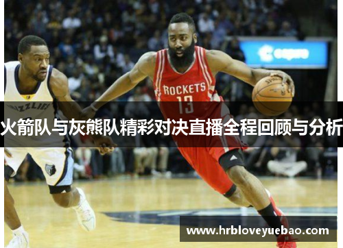 火箭队与灰熊队精彩对决直播全程回顾与分析